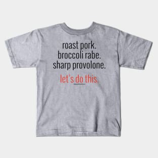 roast pork. broccoli rabe. sharp provolone. let's do this. (black letters) Kids T-Shirt
